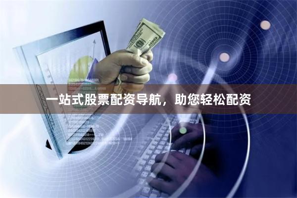 一站式股票配资导航，助您轻松配资