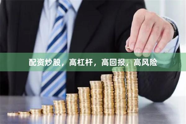 配资炒股，高杠杆，高回报，高风险