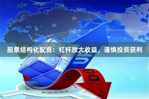 股票结构化配资：杠杆放大收益，谨慎投资获利