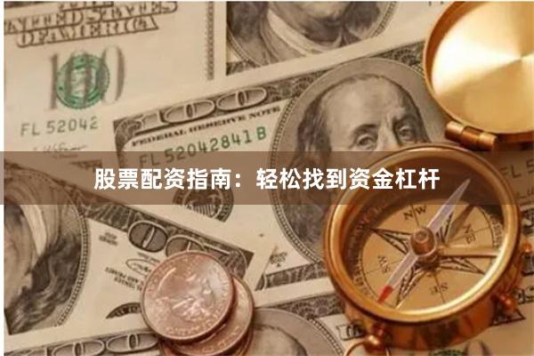 股票配资指南：轻松找到资金杠杆