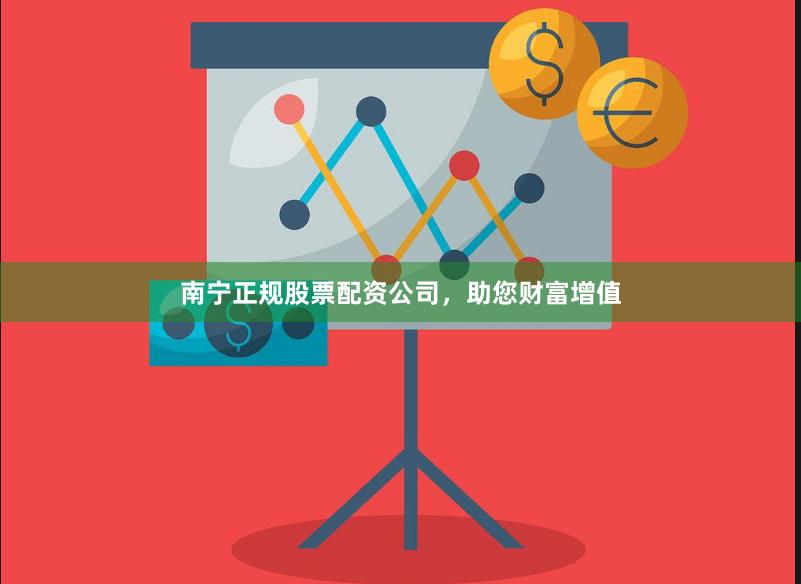 南宁正规股票配资公司,助您财富增值
