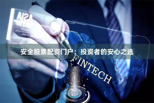 安全股票配资门户:投资者的安心之选