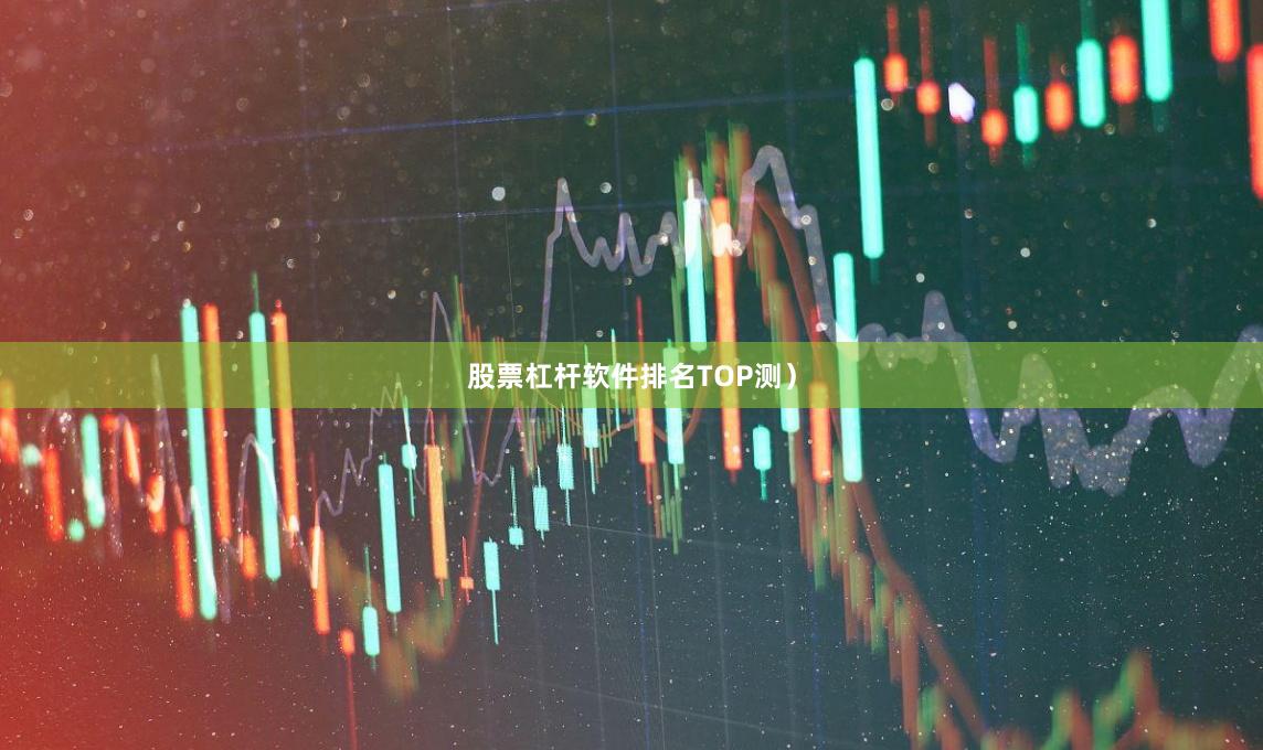 股票杠杆软件排名TOP测)