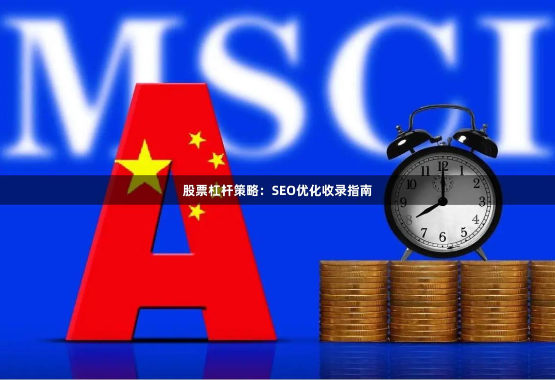 股票杠杆策略：SEO优化收录指南