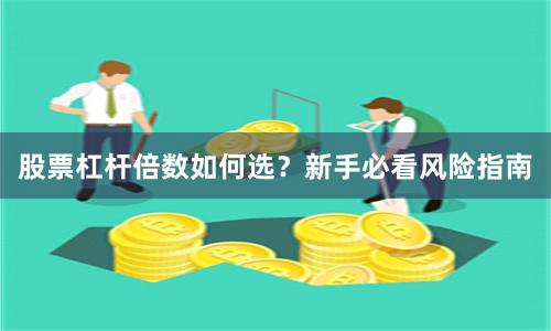 股票杠杆倍数如何选？新手必看风险指南