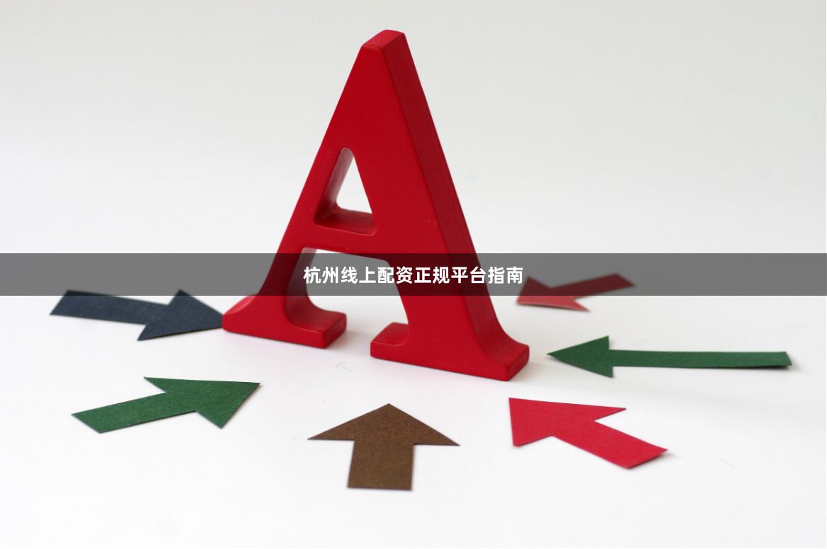 杭州线上配资正规平台指南